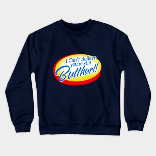 I Can't Believe You're Still Butthurt! Crewneck Sweatshirt